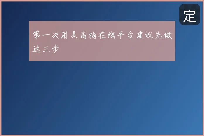 第一次用美高梅在线平台建议先做这三步